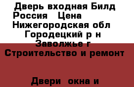  Дверь входная Билд Россия › Цена ­ 7 990 - Нижегородская обл., Городецкий р-н, Заволжье г. Строительство и ремонт » Двери, окна и перегородки   . Нижегородская обл.